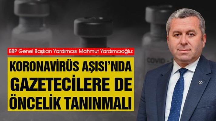 Yardımcıoğlu: “Koronavirüs Aşısı’nda gazetecilere de öncelik tanınmalı”